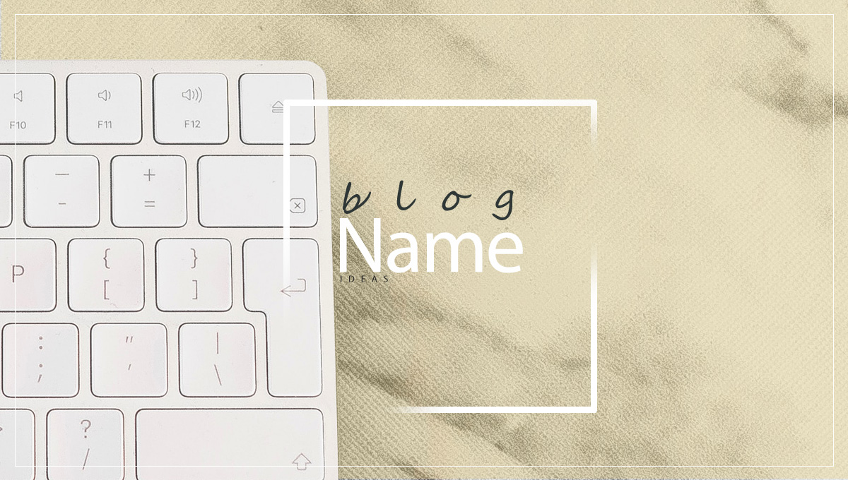 Blog Name Ideas – How to Come up with a Blog Name