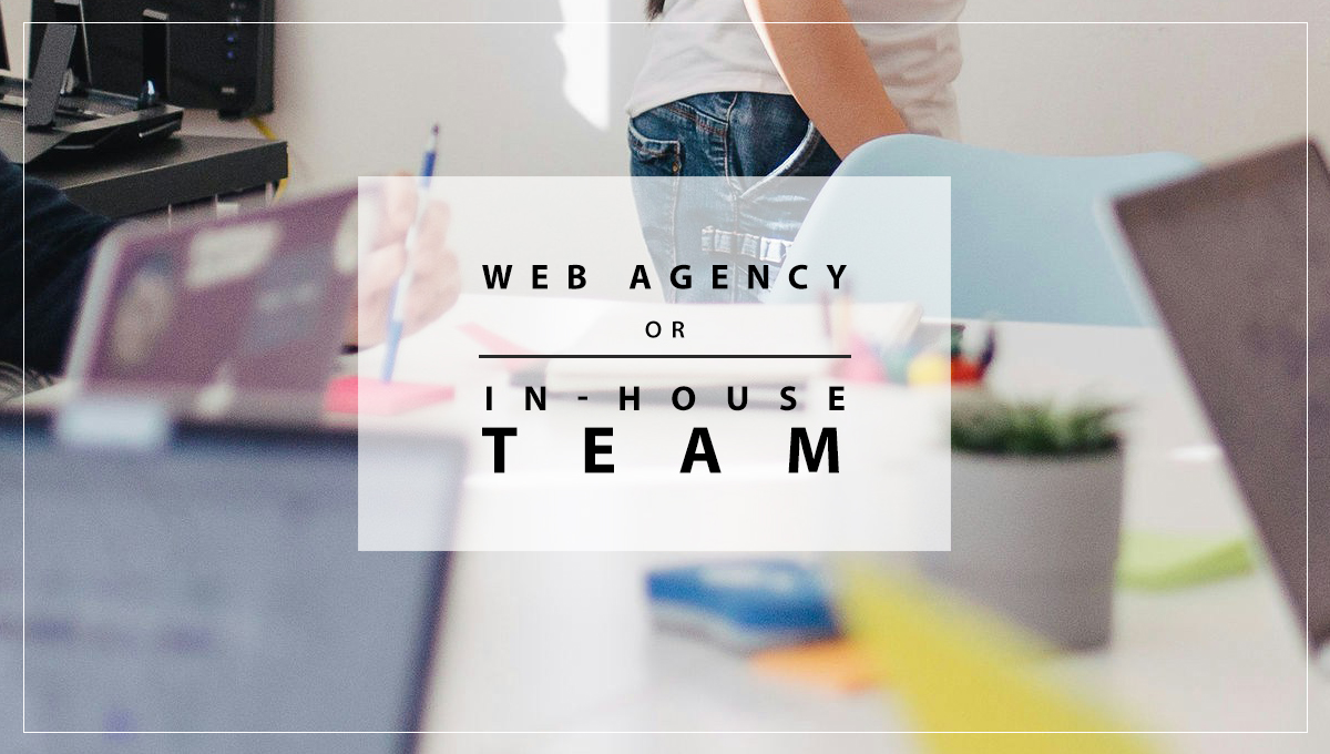 Hiring A Web Development Agency Or Building An In-House Team